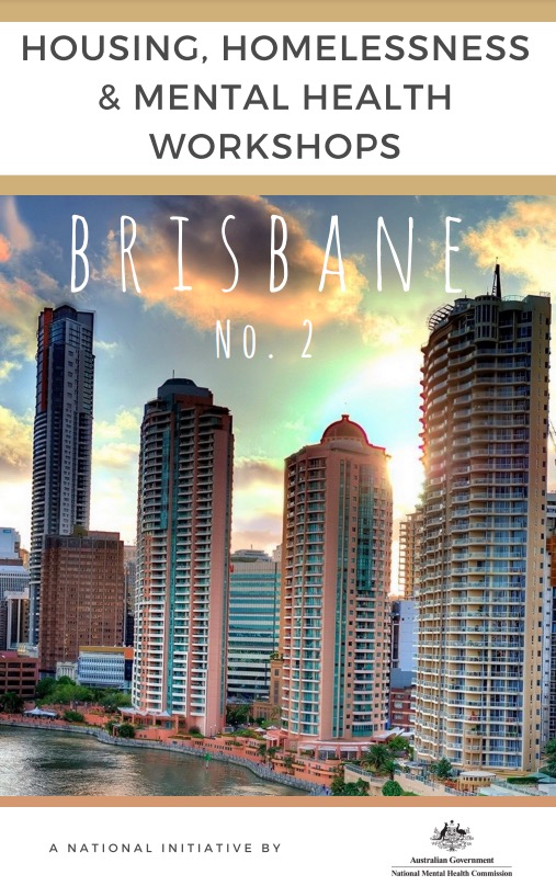 HOUSING, HOMELESSNESS & MENTAL HEALTH WORKSHOPS: BRISBANE NO.2