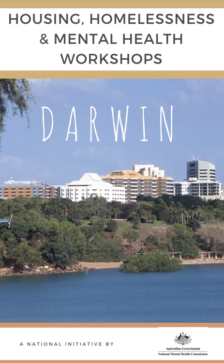 HOUSING, HOMELESSNESS & MENTAL HEALTH WORKSHOPS: DARWIN