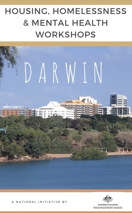 HOUSING, HOMELESSNESS & MENTAL HEALTH WORKSHOPS: DARWIN